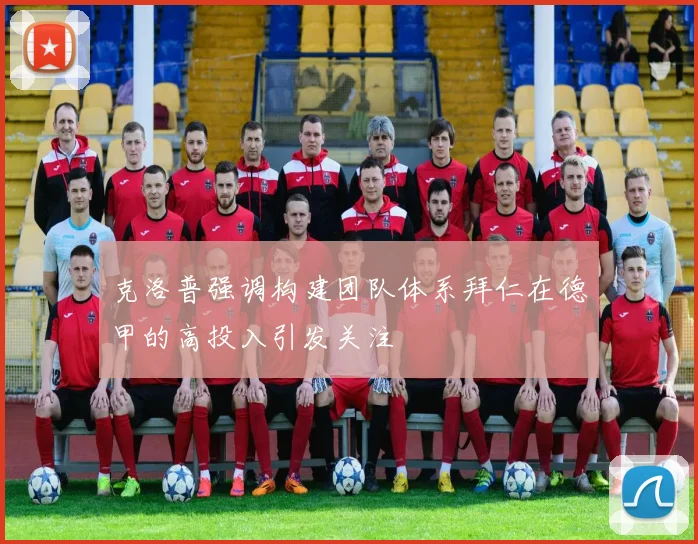克洛普强调构建团队体系拜仁在德甲的高投入引发关注
